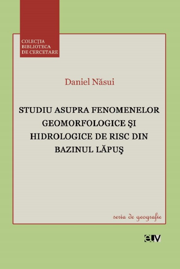 Studiu asupra fenomenelor geomorfologice si hidrologice de risc din bazinul Lapus - Daniel Nasui