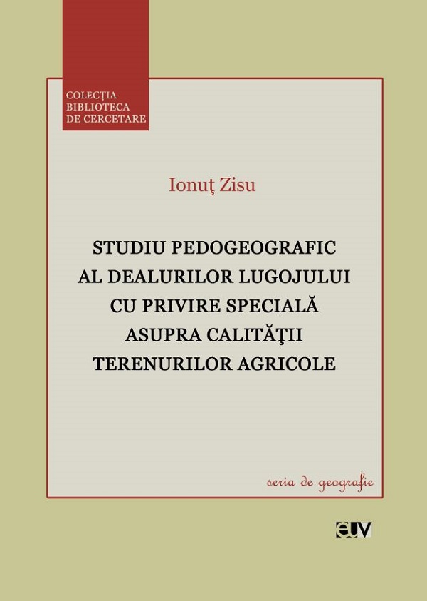 Studiu pedogeografic al Dealurilor Lugojului cu privire speciala asupra calitatii terenurilor agricole - Ionut Zisu