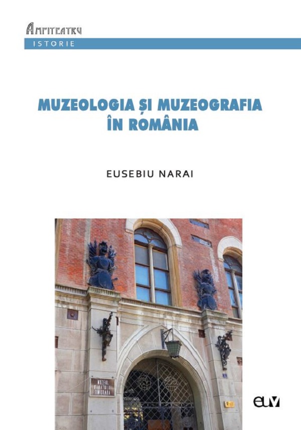 Muzeologia si muzeografia in Romania - Eusebiu Narai