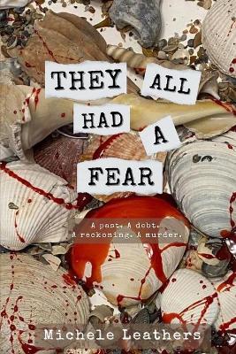 They All Had A Fear: A past. A debt. A reckoning. A murder. - Michele Leathers