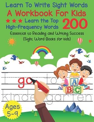 Learn To Write Sight Words A Workbook For kids: Learn The Top High Frequently Words 200 Essential To Reading And Writing Success (Sight Word Books For - Dale Hardy
