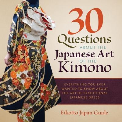 30 Questions about the Japanese Art of the Kimono: Everything You Ever Wanted to Know about the Art of Traditional Japanese Dress - Eikotto Japan Guide