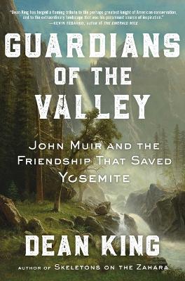 Guardians of the Valley: John Muir and the Friendship That Saved Yosemite - Dean King
