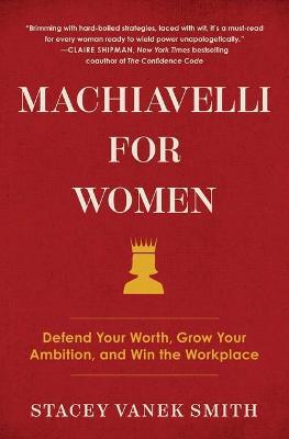 Machiavelli for Women: Defend Your Worth, Grow Your Ambition, and Win the Workplace - Stacey Vanek Smith