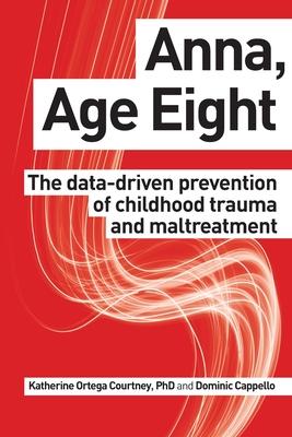Anna, Age Eight: The data-driven prevention of childhood trauma and maltreatment - Dominic Cappello