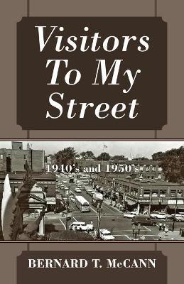 Visitors To My Street: 1940's and 1950's - Bernard T. Mccann
