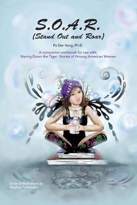 S.O.A.R (Stand Out and Roar): A companion workbook for use with: Staring Down the Tiger: Stories of Hmong American Women - Pa Der Vang