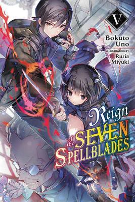 Reign of the Seven Spellblades, Vol. 5 (Light Novel) - Bokuto Uno