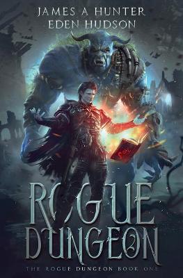 Rogue Dungeon: A litRPG Adventure - James A. Hunter