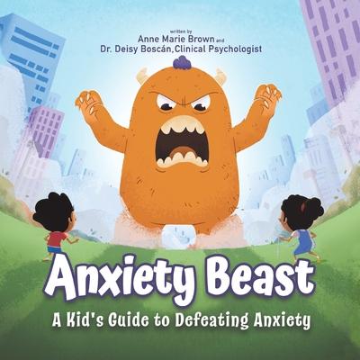 Anxiety Beast: A Kid's Guide to Defeating Anxiety - Deisy Bosc�n