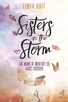 Sisters in the Storm: For Moms of Mentally Ill Adult Children - Linda Hoff