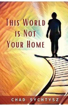 Coperta cărții 'This World Is Not Your Home - Chad Sychtysz'