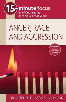 15-Minute Focus: Anger, Rage, and Aggression: Brief Counseling Techniques That Work - Raychelle Cassada Lohmann