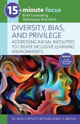 15-Minute Focus: Diversity, Bias, and Privilege: Addressing Racial Inequities to Create Inclusive Learning Environments: Brief Counseling Techniques T - Natalie Spencer Gwyn