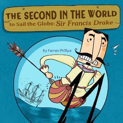 Second in the World to Sail the Globe: Sir Francis Drake - Farren Phillips