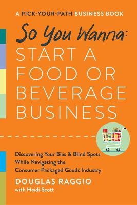 So You Wanna: Start a Food or Beverage Business: A Pick-Your-Path Business Book - Douglas Raggio