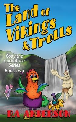 The Land of Vikings & Trolls: Cody the Cockatrice Series Book Two - Ra Anderson