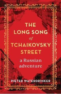 Coperta cărții 'The Long Song of Tchaikovsky Street: A Russian Adventure - Pieter Waterdrinker'