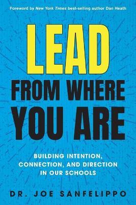 Lead from Where You Are: Building Intention, Connection and Direction in Our Schools - Joe Sanfelippo