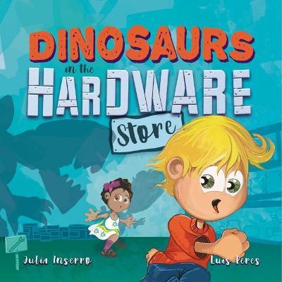 Dinosaurs in the Hardware Store - Julia Inserro