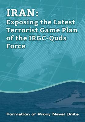 IRAN-Exposing the Latest Terrorist Game Plan of the IRGC-Quds Force: Formation of Proxy Naval Units - Ncri U. S. Representative Office