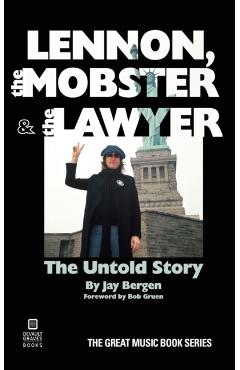 Lennon, the Mobster & the Lawyer: The Untold Story - Jay Bergen
