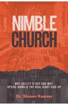 Coperta cărții 'Nimble Church: Why Agility Is Key And Why Upside-Down Is The Real Right-Side-Up - Shawn Keener'