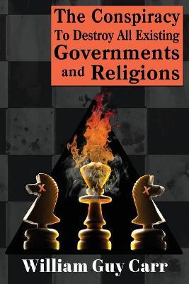 The Conspiracy To Destroy All Existing Governments And Religions - William Carr
