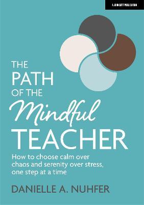 The Path of the Mindful Teacher: How to Choose Calm Over Chaos and Serenity Over Stress, One Step at a Time - Danielle A. Nuhfer