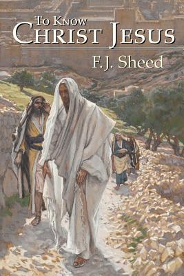 To Know Christ Jesus - F. J. Sheed