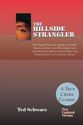 The Hillside Strangler: The Three Faces of America's Most Savage Rapist and Murderer and the Shocking Revelations from the Sensational Los Ang - Ted Schwarz