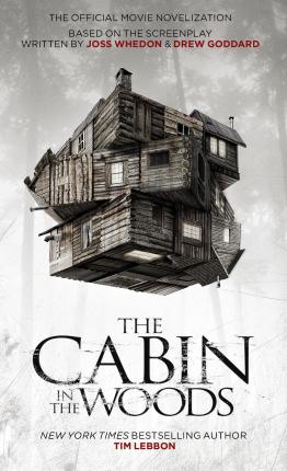 The Cabin in the Woods: The Official Movie Novelization - Tim Lebbon