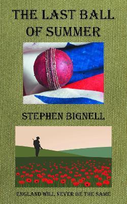 The Last Ball of Summer: England Will Never Be the Same - Stephen Bignell