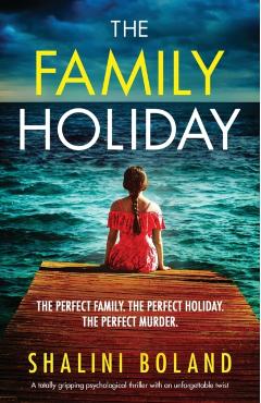 The Family Holiday: A totally gripping psychological thriller with an unforgettable twist - Shalini Boland