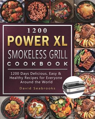 1200 Power XL Smokeless Grill Cookbook: 1200 Days Delicious, Easy & Healthy Recipes for Everyone Around the World - David Seabrooks