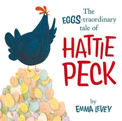 The Eggs-Traordinary Tale of Hattie Peck - Emma Levey
