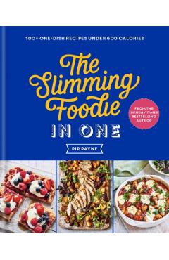 The Slimming Foodie in One: 100+ One-Dish Recipes Under 600 Calories - Pip Payne