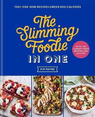 The Slimming Foodie in One: 100+ One-Dish Recipes Under 600 Calories - Pip Payne
