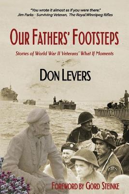 Our Fathers' Footsteps: Stories of World War 2 Veterans' What If Moments - Don Levers