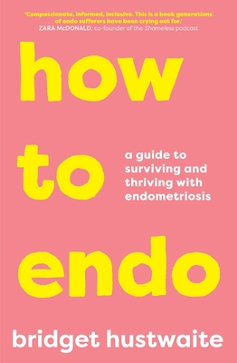 How to Endo: A Guide to Surviving and Thriving with Endometriosis - Bridget Hustwaite