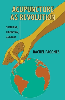 Acupuncture as Revolution: Suffering, Liberation, and Love - Rachel Pagones