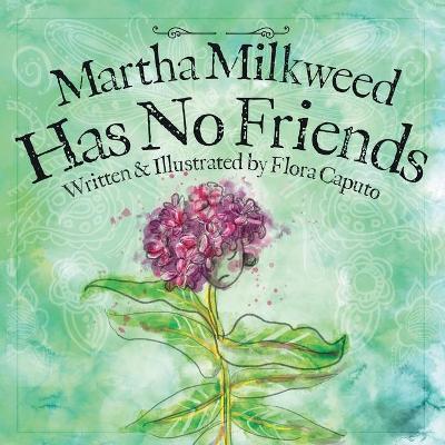Martha Milkweed Has No Friends - Flora C. Caputo