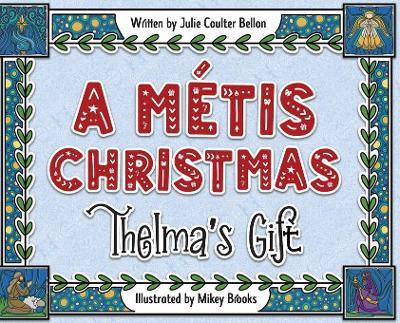 A Metis Christmas: Thelma's Gift - Julie Coulter Bellon