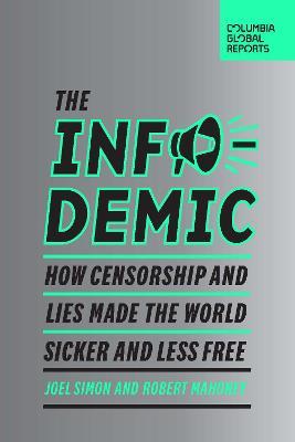 The Infodemic: How Censorship and Lies Made the World Sicker and Less Free - Joel Simon