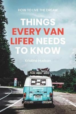 How to Live the Dream: Things Every Van Lifer Needs to Know - Kristine Hudson