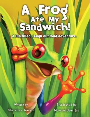 A Frog Ate My Sandwich!: A fun filled, laugh out loud adventure - Mousam Banerjee