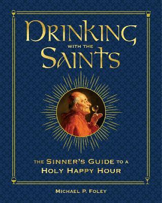 Drinking with the Saints (Deluxe): The Sinner's Guide to a Holy Happy Hour - Michael P. Foley