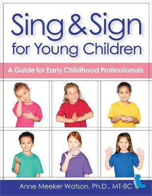 Sing & Sign for Young Children: A Guide for Early Childhood Professionals - Anne Meeker Watson