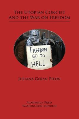 The Utopian Conceit and the War on Freedom - Juliana Geran Pilon