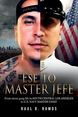 Ese to Master Jefe: From Street Gang Life in South Central Los Angeles to US Navy Master Chief - Raul R. Ramos
